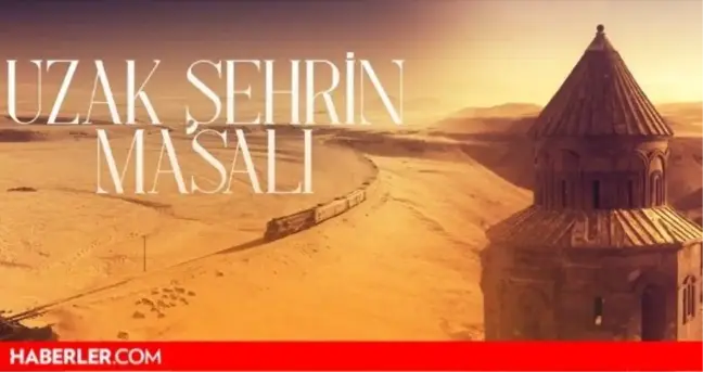 Uzak Şehrin Masalı nerede çekilmiş? Uzak Şehrin Masalı çekimleri hangi şehirde? Uzak Şehrin Masalı konusu ne?