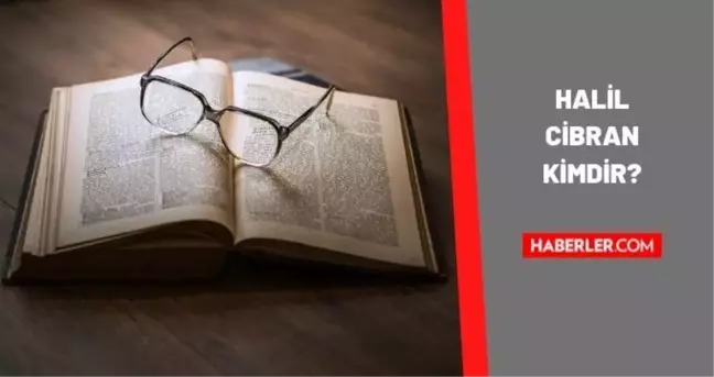 Halil Cibran kimdir? Halil Cibran kaç yaşındaydı, nereli? Halil Cibran eserleri!