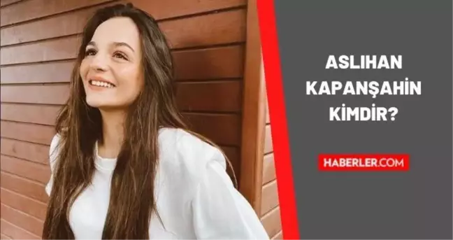 Aslıhan Kapanşahin kimdir? Aslıhan Kapanşahin yaşında, nereli? Aslıhan Kapanşahin biyografisi!