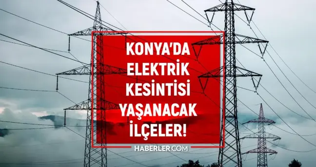 Konya elektrik kesintisi! 9 Şubat Konya'da elektrik ne zaman gelecek? Konya'da elektrik kesintisi yaşanacak ilçeler!