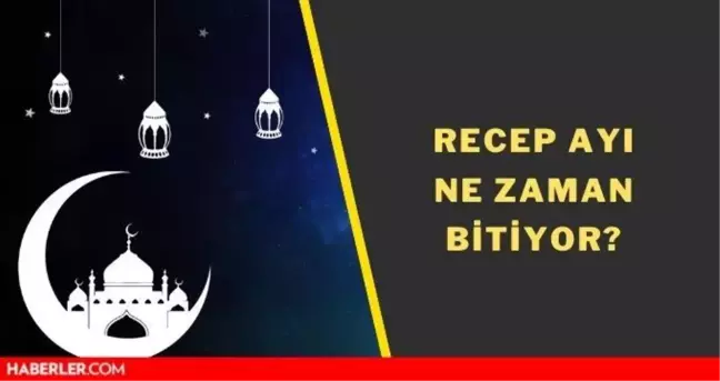 Receb ayı ne zaman bitiyor? Recep ayının son 3 günü ne zaman?