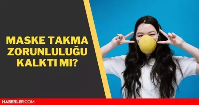Maske yasağı kalktı mı? 2022 maske takma zorunluluğu kalktı mı? Maske zorunluluğu ne zaman kalkacak?