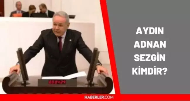 Aydın Adnan Sezgin kimdir? Aydın Adnan Sezgin kaç yaşında ve nereli?