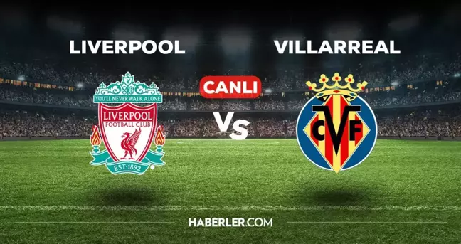 Liverpool - Villarreal CANLI izle! MAÇ BAŞLADI! Liverpool - Villarreal maçı canlı izle! Liverpool - Villarreal maç özeti izle!