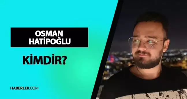 Osman Hatipoğlu kimdir? Osman Hatipoğlu kaç yaşında, nereli?