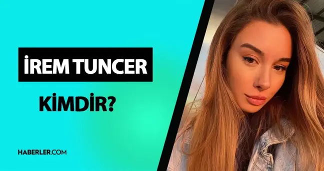 İrem Tuncer kimdir? İrem Tuncer kaç yaşında, nereli? İrem Tuncer hayatı ve biyografisi!