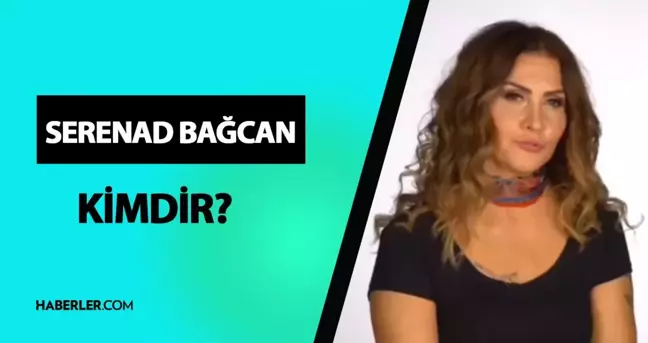 Serenad Bağcan kimdir? Serenad Bağcan kaç yaşında, ne iş yapıyor? Serenad Bağcan hayatı ve biyografisi!