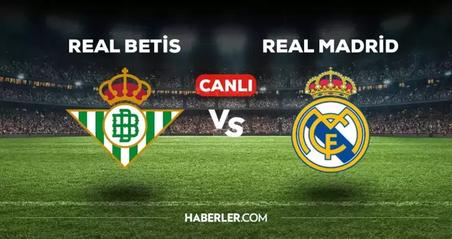 Real Betis Real Madrid maçı CANLI izle! Real Betis Real Madrid maçı canlı yayın izle! Real Betis Real Madrid nereden, nasıl izlenir?