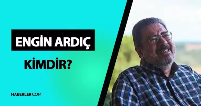 Engin Ardıç kimdir? Engin Ardıç mesleği ne, ne iş yapıyor? Engin Ardıç hayatı ve biyografisi!