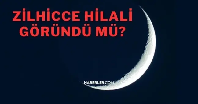Zilhicce Hilali göründü mü 2023? Zilhicce Hilali ne demek? 2023 Zilhicce ayı ne zaman başlıyor, ne zaman bitiyor?