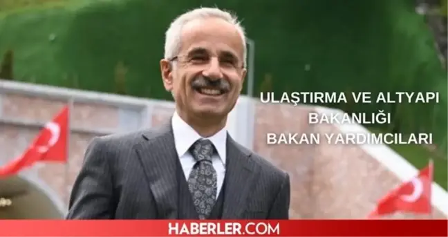 Ulaştırma ve Altyapı Bakanlığı bakan yardımcıları kim oldu? Yeni Ulaştırma ve Altyapı Bakan yardımcıları kim?