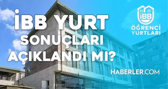 İBB YURT SONUÇLARI AÇIKLANDI MI, ne zaman açıklanacak? İBB yurt sonuçları sorgulama! İBB yurt başvuru 2023-2024 belli oldu mu?
