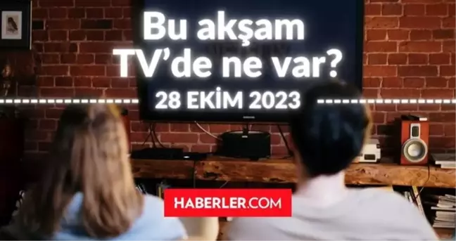 BU AKŞAM (28 EKİM) HANGİ DİZİLER VAR? Bu akşam TV'de hangi programlar, diziler oynuyor? 28 EKİM 2023 ATV, KANAL D, FOX, STAR, SHOW, TRT 1, TV8