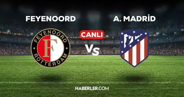 Feyenoord - Atletico Madrid maçı CANLI izle! Feyenoord - Atletico Madrid maçı canlı yayın izle! Nereden, nasıl izlenir?