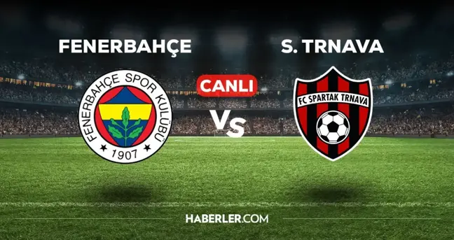 Fenerbahçe - Spartak Trnava maçı CANLI izle! Fenerbahçe - Spartak Trnava maçı canlı yayın izle! Nereden, nasıl izlenir?