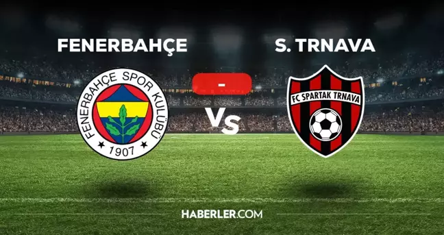 Fenerbahçe - Spartak Trnava maçı kaç kaç, bitti mi? MAÇ SKORU! Fenerbahçe - Spartak Trnava maçı kaç kaç, canlı maç skoru!