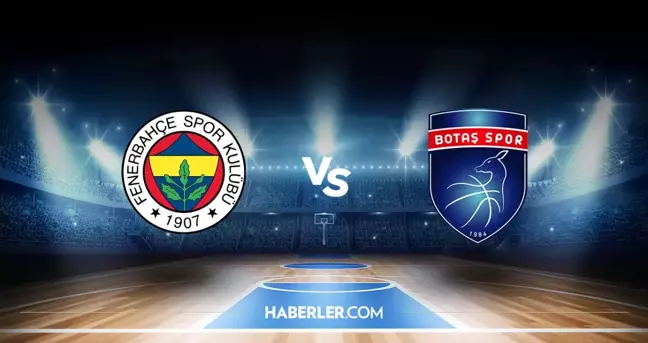 Fenerbahçe Alagöz - Botaş Basket CANLI İZLE! Fenerbahçe Alagöz - Botaş Basket maçı hangi kanalda, saat kaçta?