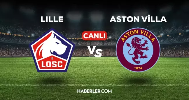 Lille Aston Villa maçı CANLI izle! 18 Nisan Lille A.Villa Konferans Ligi maçı canlı yayın nereden ve nasıl izlenir?