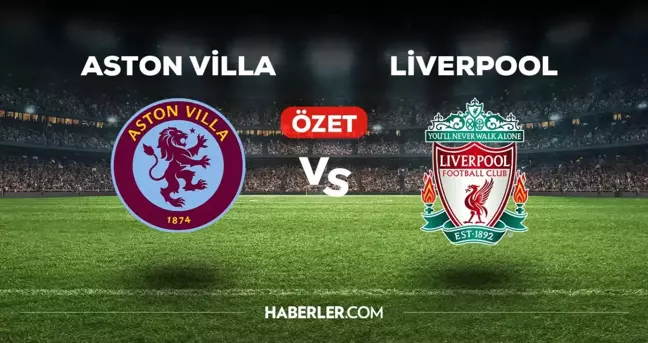 Aston Villa Liverpool maç özeti ve golleri izle! (VİDEO) A.Villa Liverpool maçı özeti! Golleri kim attı, maç kaç kaç bitti?