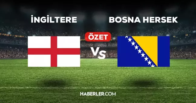 İngiltere Bosna Hersek maç özeti ve golleri izle! (VİDEO) İngiltere Bosna Hersek maçı özeti! Golleri kim attı, maç kaç kaç bitti?