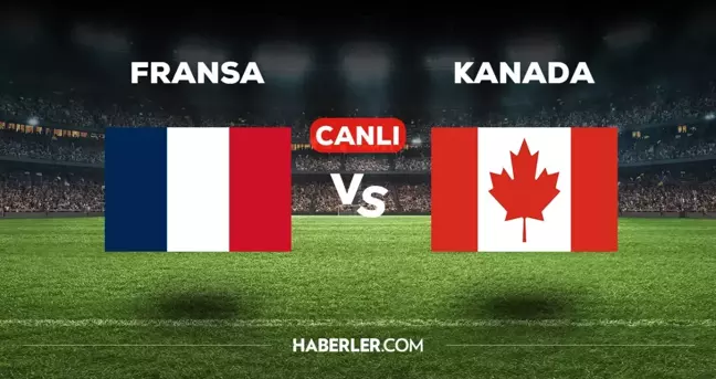 Fransa Kanada maçı CANLI izle! (HD) Fransa Kanada maçını hangi kanal veriyor, nereden izlenir?