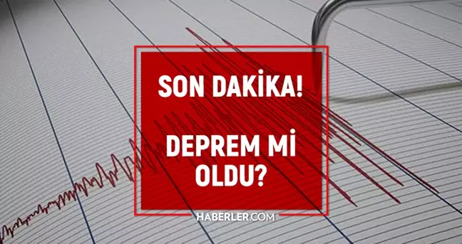 Az önce deprem mi oldu, nerede deprem oldu? Son dakika deprem nerede oldu?