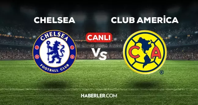 Chelsea Club America maçı CANLI izle! (HD) 1 Ağustos Chelsea Club America maçı canlı yayın nereden ve nasıl izlenir?