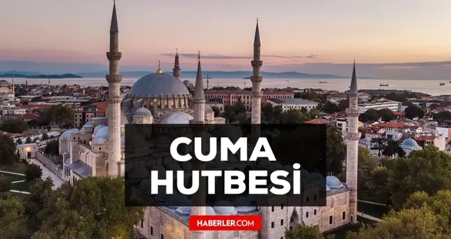 2 Ağustos Cuma Hutbesi yayınlandı! 2 Ağustos Cuma Hutbesi tam metni!