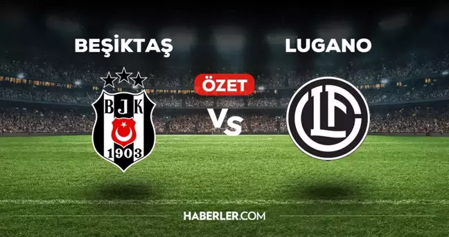 Beşiktaş Lugano maç özeti ve golleri izle! (VİDEO) Beşiktaş Lugano geniş özeti! Golleri kim attı, maç kaç kaç bitti?