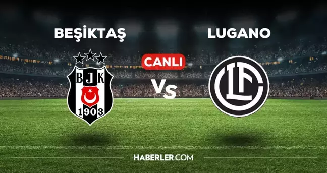 Beşiktaş Lugano maçı CANLI izle! (ŞİFRESİZ) Beşiktaş Avrupa Ligi maçı canlı yayın nerede ve nasıl izlenir?