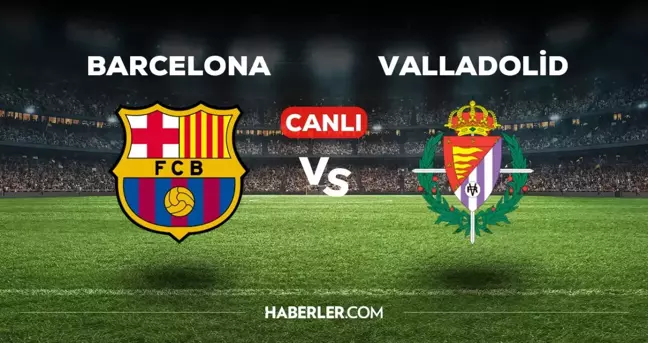 Barcelona Valladolid maçı CANLI izle! (FULL HD) Barcelona La Liga maçı canlı yayın nerede ve nasıl izlenir?