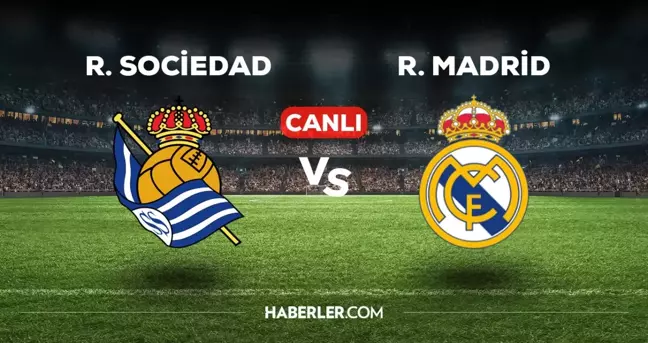 Real Sociedad Real Madrid maçı CANLI izle! Real Sociedad Real Madrid maçı canlı yayın nerede ve nasıl izlenir?