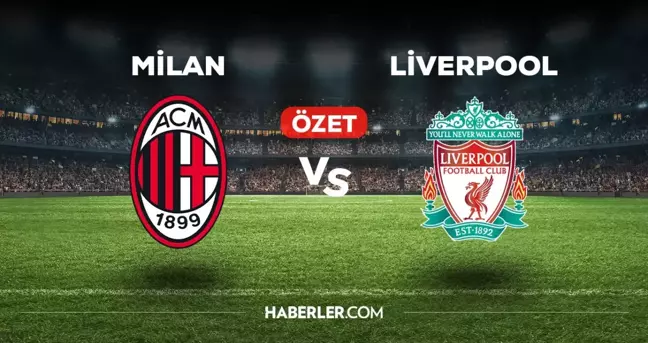 Milan Liverpool maç özeti ve golleri izle! (VİDEO) Milan Liverpool geniş özeti! Golleri kim attı, maç kaç kaç bitti?