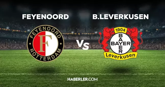 Feyenoord Bayer Leverkusen maçı hangi kanalda? Feyenoord B. Leverkusen maçını hangi kanal veriyor, nereden izlenir?