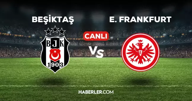 Beşiktaş Frankfurt CANLI izle! Beşiktaş Frankfurt maçı canlı yayın nerede ve nasıl izlenir?