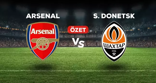 Arsenal Shakhtar Donetsk kaç kaç bitti? (MAÇ ÖZETİ) Arsenal Shakhtar Donetsk özet ve golleri izle! Golleri kim attı, maç bitti mi?