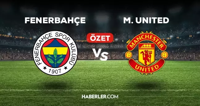 Fenerbahçe Manchester United maç özeti ve golleri izle! (VİDEO) FB MANU geniş özeti! Golleri kim attı, maç kaç kaç bitti?