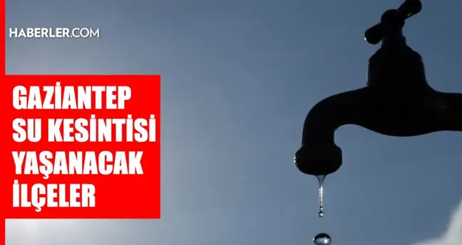 Gaziantep GASKİ su kesintisi! Şahinbey, Nizip, Oğuzeli 31 Ekim GASKİ su kesintisi listesi! Sular ne zaman gelecek?