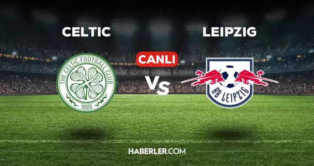 Celtic Leipzig CANLI izle! (ŞİFRESİZ) Celtic Leipzig maçı hangi kanalda, canlı yayın nerede ve nasıl izlenir?