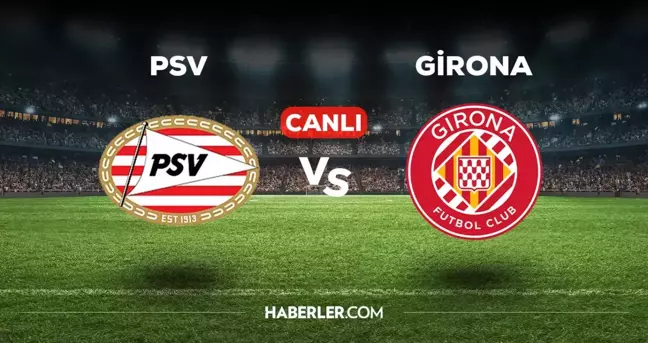 PSV Girona CANLI izle! (ŞİFRESİZ) PSV Girona maçı hangi kanalda, canlı yayın nerede ve nasıl izlenir?