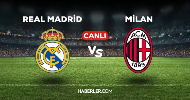 Real Madrid Milan CANLI izle! (ŞİFRESİZ) Real Madrid Milan maçı canlı yayın nerede ve nasıl izlenir?