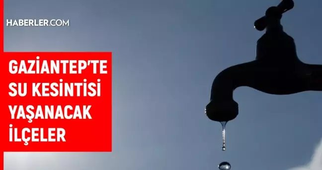 Gaziantep GASKİ su kesintisi! Şehitkamil, Şahinbey, Nurdağı 19 Kasım GASKİ su kesintisi listesi! Sular ne zaman gelecek?