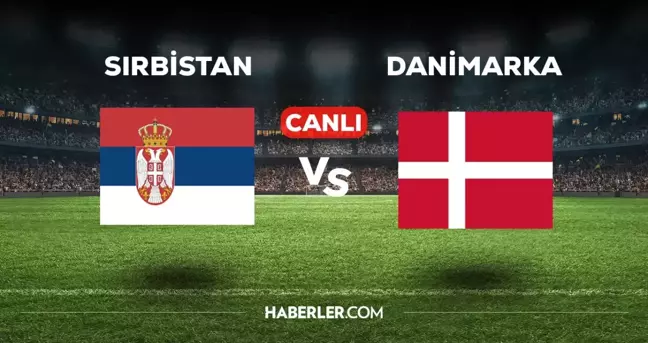 Sırbistan Danimarka CANLI izle! (ŞİFRESİZ) Sırbistan Danimarka maçı hangi kanalda, canlı yayın nerede ve nasıl izlenir?