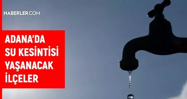 Adana ASKİ su kesintisi! 19-20 Kasım Çukurova, Karataş, Kozan su kesintisi listesi! Sular ne zaman gelecek?