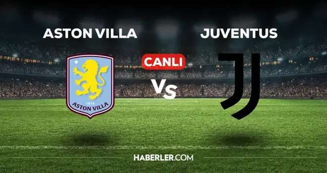 Aston Villa Juventus CANLI izle! (ŞİFRESİZ) Aston Villa Juventus maçı hangi kanalda, canlı yayın nerede ve nasıl izlenir?