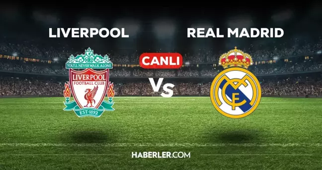 Liverpool Real Madrid CANLI izle! (ŞİFRESİZ) Liverpool Real Madrid maçı hangi kanalda, canlı yayın nerede ve nasıl izlenir?