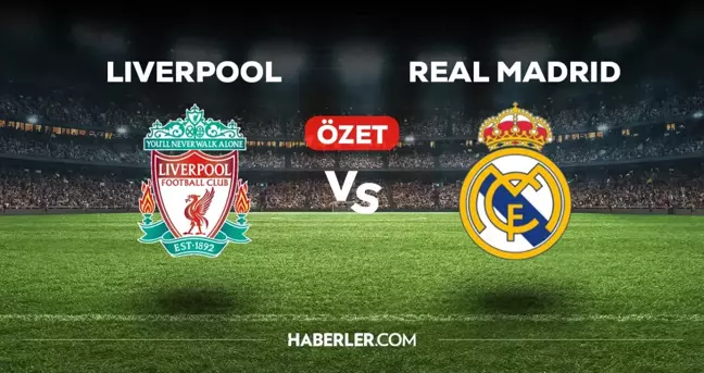 Liverpool Real Madrid maç özeti ve golleri izle! (VİDEO) Liverpool Real Madrid geniş özeti! Golleri kim attı, maç kaç kaç bitti?