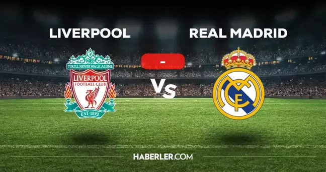 Liverpool Real Madrid maçı kaç kaç, bitti mi? MAÇ SONUCU! Liverpool Real Madrid golleri kim attı, canlı maç anlatımı!