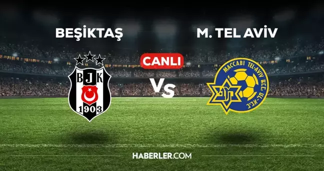 Beşiktaş Maccabi Tel Aviv CANLI izle! (ŞİFRESİZ) BJK Maccabi Tel Aviv maçı hangi kanalda, canlı yayın nerede ve nasıl izlenir?