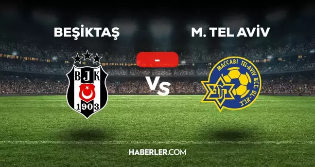 Beşiktaş Maccabi Tel Aviv maçı kaç kaç, bitti mi? MAÇ SONUCU! Beşiktaş Maccabi Tel Aviv golleri kim attı, canlı maç anlatımı!